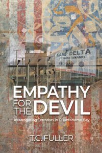 Empathy For The Devilinterrogating Terrorists In Guantanamo Bay Fuller, T.C. Independently Publıshed