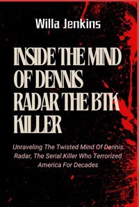 Insıde The Mınd Of Dennıs Radar The Btk Kıllerunraveling The Twisted Mind Of Dennis Radar, The Serial Killer Who Terrorized America For Decades Jenkins, Willa Independently Publıshed
