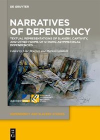 Narratives Of Dependencytextual Representations Of Slavery, Captivity, And Other Forms Of Strong Asymmetrical Dependencies11 (Dependency And Slavery Studies, 11) De Gruyter