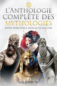 L'Anthologie Complte Des Mythologiesgypte, Nord, Grce, Japon En Un Seul Livre (Easy History Français) Barrow, Jim Independently Publıshed