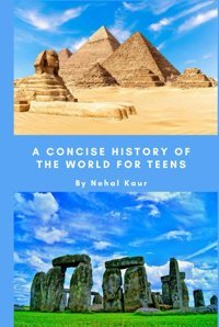 A Concise History Of The World For Teensa Concise History Of The Story Of Humans So Far, And My Predictions For What The Future Holds For The Coming Generations Of Our Species. Kaur, Nehal Independently Publıshed