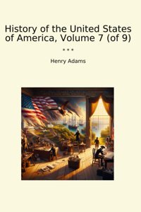 History Of The United States Of America, Volume 7 (Of 9) (Classic Books) Henry Adams Lettel Books