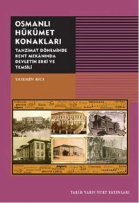 Osmanlı Hükümet Konaklarıtanzimat Döneminde Kent Mekanında DevletIn Erki Ve Temsili YasemIn Avcı Tarih Vakfı Yurt Yayınları