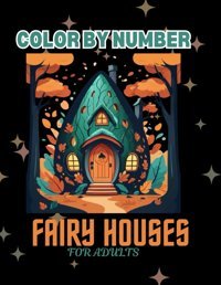 Color By Number Faıry Houses For Adultswhimsical Art Therapy52 Captivating Fairy Homes Templates For Stress Relief And Creative Expression Mitchell, Eva Independently Publıshed