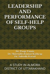 Leadershıp And Performance Of Self-Help Groupsa Study In Almora Dıstrıct Of Uttarakhand Tamta, Dr. Pooja Independently Publıshed