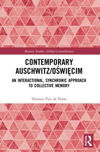 Contemporary Auschwitz/Owiciman Interactional, Synchronic Approach To Collective Memory (Memory Studiesglobal Constellations) Van De Putte, Thomas Routledge