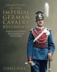Traditions Of The Imperial German Cavalry Regimentstheir Histories, Headdress And Uniforms Dale, Chris Independently Publıshed