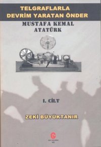 Telgraflarla Devrim Yaratan Öndermustafa Kemal Atatürk - 1. Cilt Zeki Büyüktanır Can Yayınları