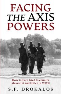 Facing The Axis Powershow Greece Tried To Counter Mussolini And Hitler In Wwıı (Military History Series N. 1) Drokalos, Sotirios F. Independently Publıshed