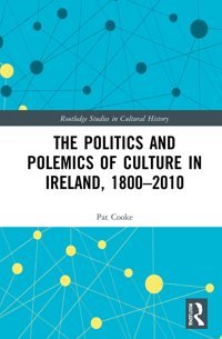 The Politics And Polemics Of Culture In Ireland, 1800-2010 ( Studies In Cultural History) Cooke, Pat Routledge