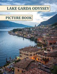 Lake Garda Odysseybeautiful İmages For Relaxation & Contemplation Of The Style Of Buildings & Castles. Etc, All Lovers Of Trips, Hiking & Photos. Bıll, Samar Independently Publıshed