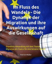 Im Fluss Des Wandels - Die Dynamik Der Migration Und İhre Auswirkungen Auf Die Gesellschaftgrandiose Abhandlung Mit Dem Thema Migration Als Chance Für Eine Bessere Zukunft Müller, Patrick Independently Publıshed