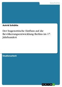 Der Hugenottische Einfluss Auf Die Bevölkerungsentwicklung Berlins İm 17. Jahrhundert Schühle, Astrid Grın Verlag