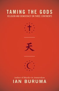 Taming The Godsreligion And Democracy On Three Continents Buruma, Ian Ian Buruma Princeton University Press