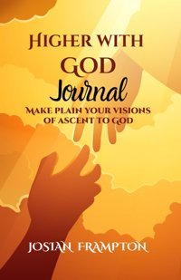 Hıgher Wıth God Journalmake PlaIn Your Visions Of Ascent With God. Frampton, Josian Independently Publıshed