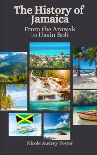 The History Of Jamaicafrom The Arawak To UsaIn Bolt Foster, Nicole Audrey Independently Publıshed