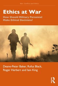 Ethics At Warhow Should Military Personnel Make Ethical Decisions? (War, Conflict And Ethics) Baker, Deane-Peter Routledge