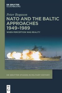 Nato And The Baltic Approaches 19491989When Perception Was Reality (De Gruyter Studies In Military History)7 Peter Bogason De Gruyter Oldenbourg