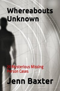 Whereabouts Unknown20 Mysterious Missing Person Cases Baxter, Jenn Independently Publıshed