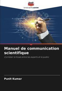 Manuel De Communication Scientifiquecombler Le Foss Entre Les Experts Et Le Public Kumar, Punit Editions Notre Savoir