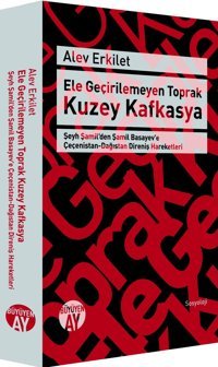 Ele Geçirilemeyen Toprak Kuzey Kafkasyaşeyh Şamil'Den Şamil Basayev'E Çeçenistan-Dağıstan Direniş Hareketleri Alev Erkilet Büyüyenay