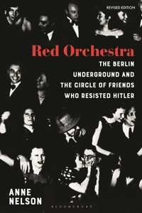 Red Orchestrathe Story Of The BerlIn Underground And The Circle Of Friends Who Resisted Hitler - Revised Edition Anne Nelson Bloomsbury Academic