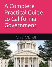 The Complete Practical Guide To California Government Micheli, Chris M Independently Publıshed