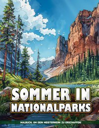 Sommer In Nationalparks Malbücher Zur Entspannung Für Erwachsenesommer In Nationalparks Sommer-Malvorlagen Für Erwachsene | Beruhigendes Ideale Geschenke Für Kinder Und Erwachsene Kennon, Selena Independently Publıshed