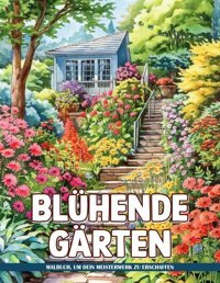 Blühende Grten Malbuch Für Erwachsene Für Frauenblühende Grten Für Frauen Malvorlagen Zur Beruhigung, Geschenke Für Entspannung Und Achtsamkeit Mixon, Michelle Independently Publıshed