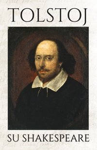 Su Shakespearela Severa, Sagace A Tratti Esilarante Opinione Del Grande Scrittore Russo Sul Bardo (Italian Edition) Tolstoj, Lev Independently Publıshed