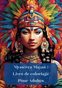 Mystres Mayas Livre De Coloriage Pour Adultesdvoilez Les Secrets Des Civilisations Anciennes Travers Des Motifs Et Designs Complexes (French Edition) Sigona, Francesco Independently Publıshed