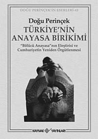 Türkiye'NIn Anayasa Birikimi Bölücü Anayasanın Eleştirisi Ve CumhuriyetIn Yeniden ÖrgütlenmescumhuriyetIn Yeniden Örgütlenmesi Doğu Perinçek Kaynak Yayınları