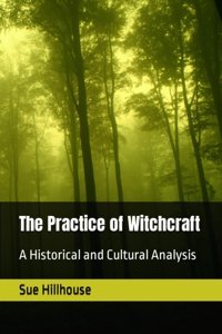 The Practice Of Witchcrafta Historical And Cultural Analysis Hillhouse, Sue Independently Publıshed