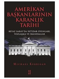 Amerikan Başkanlarının Karanlık Tarihibeyaz Sarayda İktidar Oyunları, Yozlaşma Ve Skandallar Michael Kerrigan Ketebe Yayınları