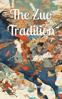 The Zuo Traditionzuo Zhuan, Classic Of Ancient Chinese History Qiuming, Zuo Independently Publıshed