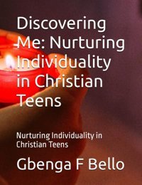 Discovering Menurturing Individuality In Christian Teensnurturing Individuality In Christian Teens Bello, Gbenga F Independently Publıshed