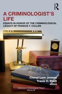 A Criminologists Lifeessays In Honor Of The Criminological Legacy Of Francis T. Cullen (Advances In Criminological Theory) Routledge