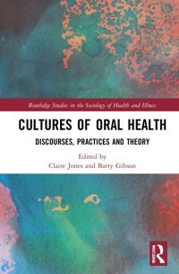Cultures Of Oral Healthdiscourses, Practices And Theory ( Studies In The Sociology Of Health And Illness) Routledge