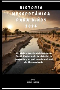 Hıstorıa Mesopotmıca Para Nıos 2024Un Viaje A Travs Del Creciente Frtilexplorando La Historia, La Geografa Y El Patrimonio Cultural De Mesopotamia Husaın, Omaır Independently Publıshed