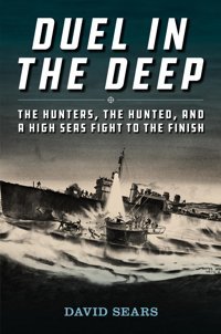 Duel In The Deepthe Hunters, The Hunted, And A High Seas Fight To The Finish Sears, David Naval Institute Press