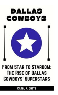 Dallas Cowboysfrom Star To Stardomthe Rise Of Dallas Cowboys' Superstars P. Cutts, Carol Independently Publıshed
