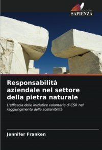 Responsabilit Aziendale Nel Settore Della Pietra Naturalel'Efficacia Delle İniziative Volontarie Di Csr Nel Raggiungimento Della Sostenibilit Franken, Jennifer Edizioni Sapienza