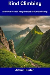 Kind Climbingmindfulness For Responsible Mountaineering Hunter, Arthur Independently Publıshed