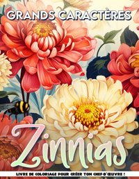 Livre De Coloriage Zinnias En Grands Caractresgrandes Fleurs Pour Adultes Et Femmes Pour Soulager Le Stress Et Se Dtendre, Cadeaux Pour Anniversaire Renee Cousin, Sheila Independently Publıshed