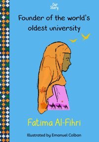 Fatima Al-Fihrifounder Of The World'S Oldest University (Our Story) Media, Our Story Independently Publıshed