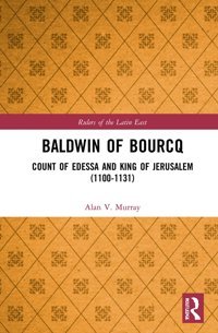 BaldwIn Of Bourcqcount Of Edessa And King Of Jerusalem (1100-1131) (Rulers Of The LatIn East) Murray, Alan V Routledge