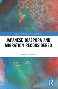 Japanese Diaspora And Migration Reconsidered (Japan Anthropology Workshop Series) Siemann, Yvonne Routledge