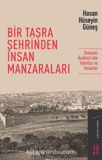 Bir Taşra Şehrinden İnsan Manzaralarıosmanlı Kudüsünde Vakıflar Ve İnsanlar Hasan HüseyIn Güneş Ketebe Yayınları