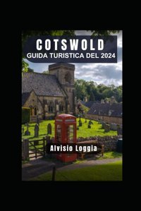 Guıda Turıstıca Del Cotswold 2024Un Arazzo Senza Tempo Di Paesaggi Pittoreschi, Villaggi İncantevoli E Un Ricco Patrimonio Culturale. Loggia, Alvisio Independently Publıshed