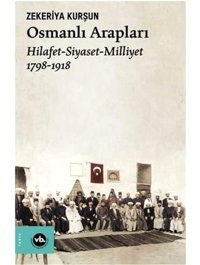 Osmanlı Araplarıhilafet- Siayset - Milliyet (1798-1918) Zekeriya Kurşun Vakıfbank Kültür Yayınları